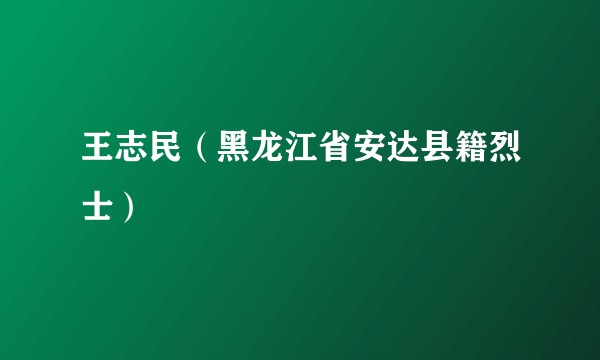 王志民（黑龙江省安达县籍烈士）