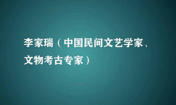 李家瑞（中国民间文艺学家、文物考古专家）