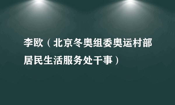 李欧（北京冬奥组委奥运村部居民生活服务处干事）