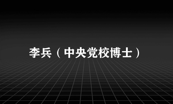 李兵（中央党校博士）