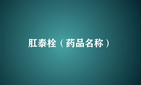 肛泰栓（药品名称）