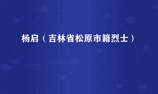杨启（吉林省松原市籍烈士）