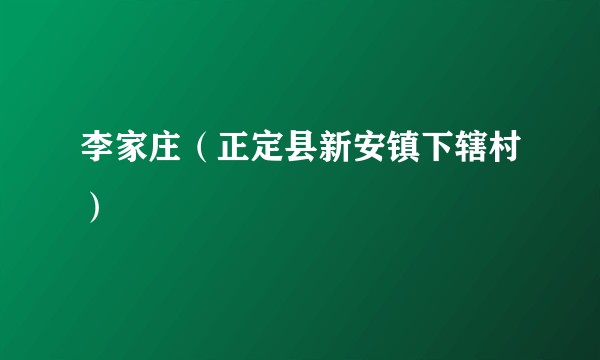 李家庄（正定县新安镇下辖村）