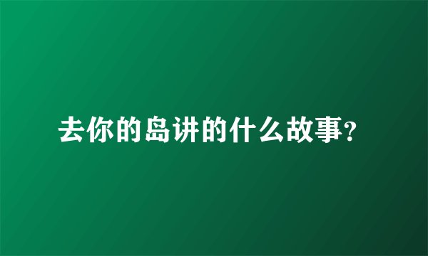 去你的岛讲的什么故事？