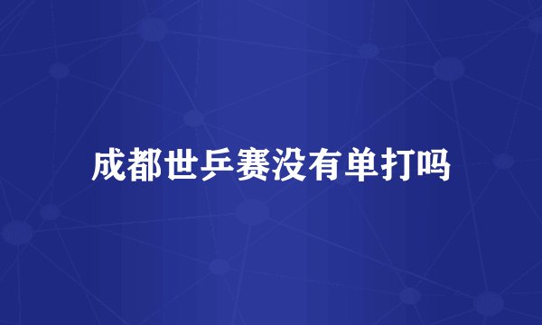 成都世乒赛没有单打吗