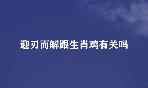 迎刃而解跟生肖鸡有关吗