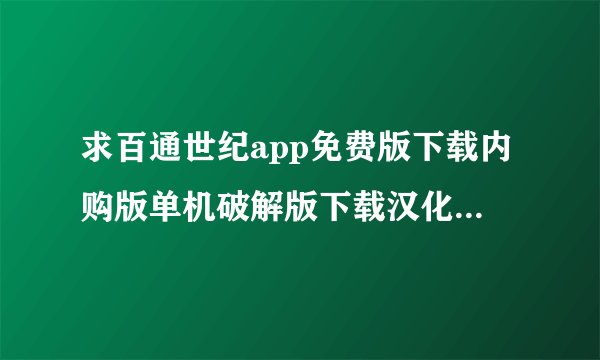 求百通世纪app免费版下载内购版单机破解版下载汉化版(中文版)下载完整百度网盘链接下载