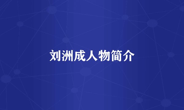 刘洲成人物简介