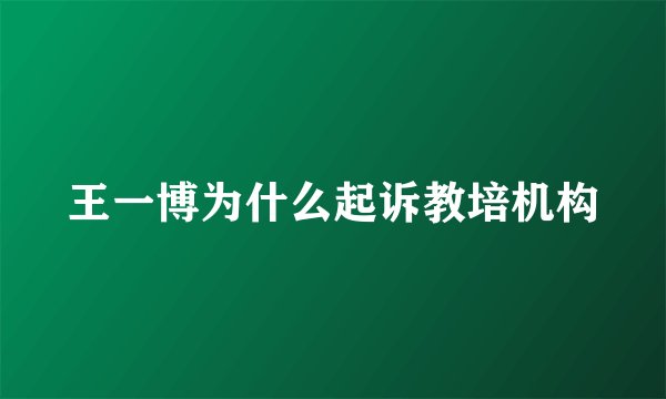 王一博为什么起诉教培机构