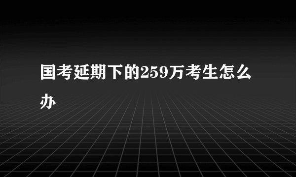 国考延期下的259万考生怎么办