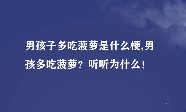 男孩子多吃菠萝是什么梗,男孩多吃菠萝？听听为什么！