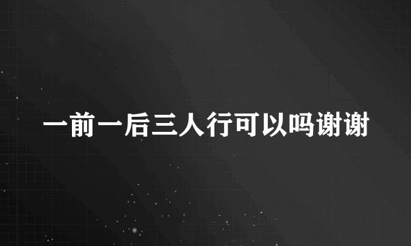 一前一后三人行可以吗谢谢