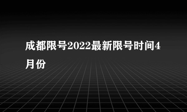 成都限号2022最新限号时间4月份