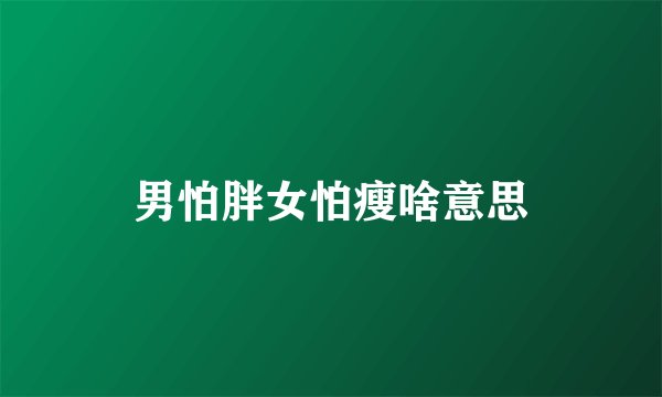 男怕胖女怕瘦啥意思