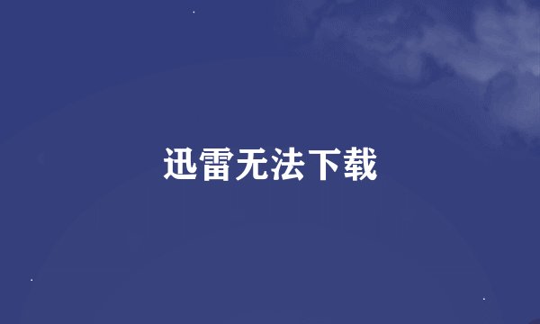 迅雷无法下载
