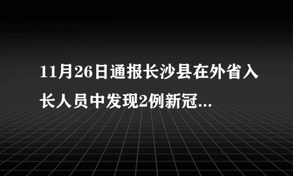 11月26日通报长沙县在外省入长人员中发现2例新冠病毒肺炎感染者