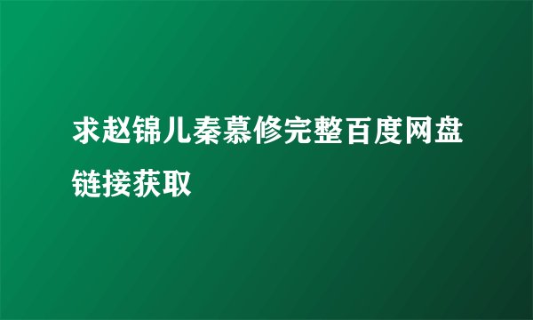 求赵锦儿秦慕修完整百度网盘链接获取