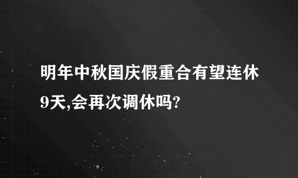 明年中秋国庆假重合有望连休9天,会再次调休吗?
