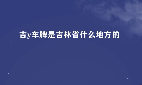 吉y车牌是吉林省什么地方的