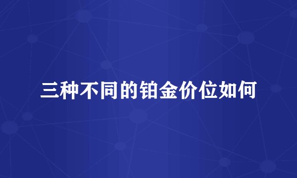 三种不同的铂金价位如何