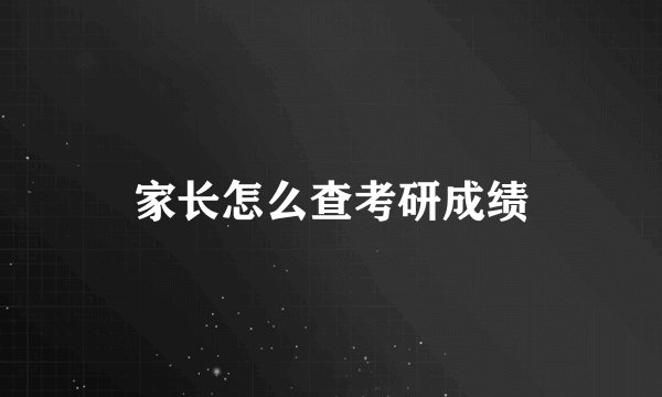 家长怎么查考研成绩