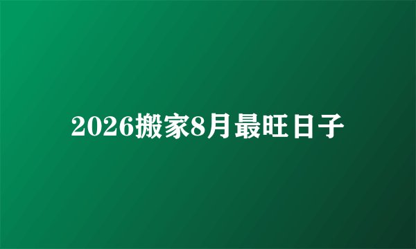 2026搬家8月最旺日子