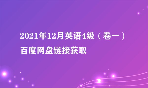 2021年12月英语4级（卷一）百度网盘链接获取