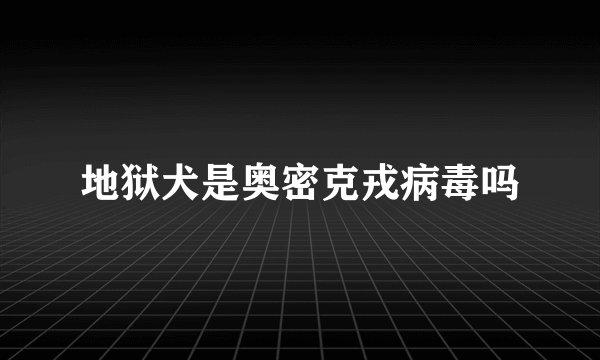 地狱犬是奥密克戎病毒吗