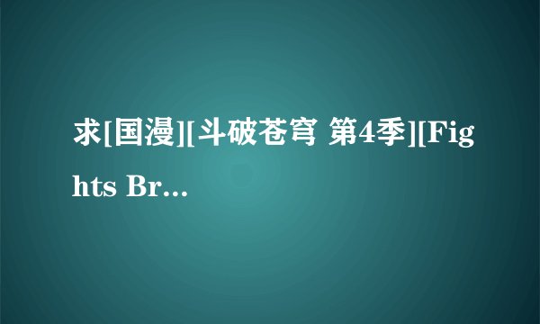 求[国漫][斗破苍穹 第4季][Fights Break Sphere Ⅳ][2021][05][