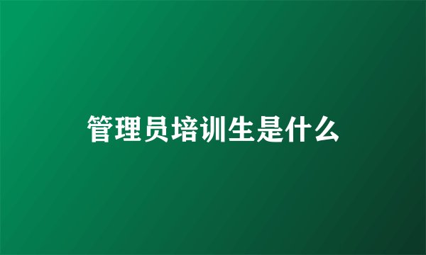 管理员培训生是什么