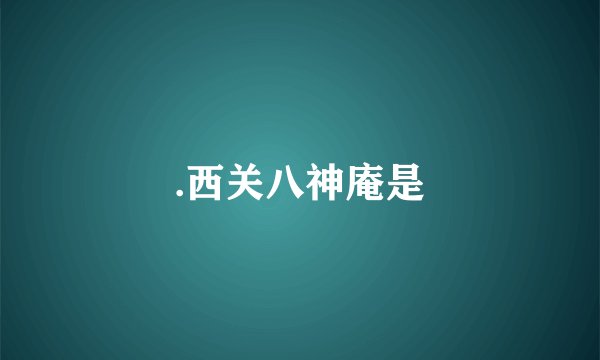 .西关八神庵是
