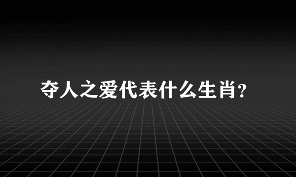 夺人之爱代表什么生肖？