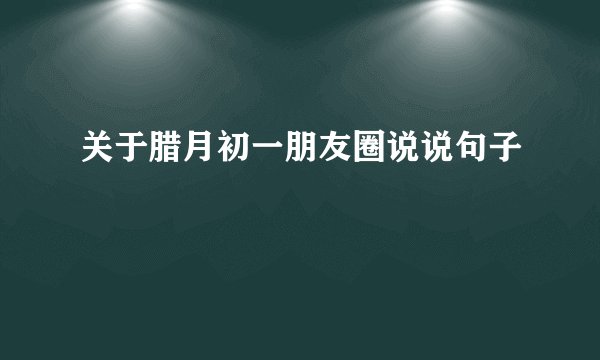 关于腊月初一朋友圈说说句子