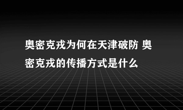 奥密克戎为何在天津破防 奥密克戎的传播方式是什么