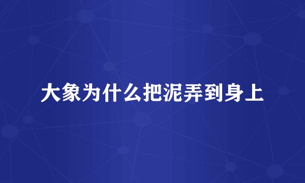 大象为什么把泥弄到身上