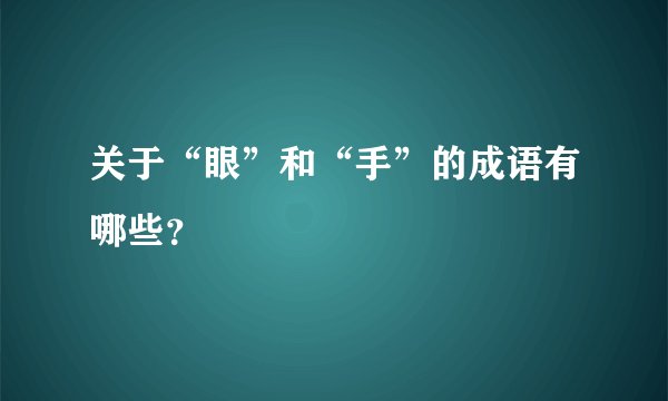 关于“眼”和“手”的成语有哪些？