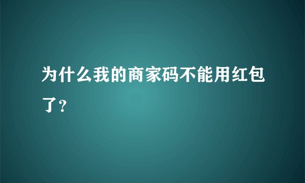 为什么我的商家码不能用红包了？