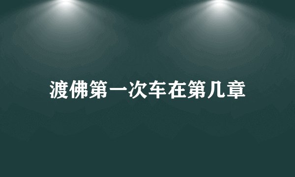 渡佛第一次车在第几章
