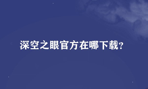 深空之眼官方在哪下载？