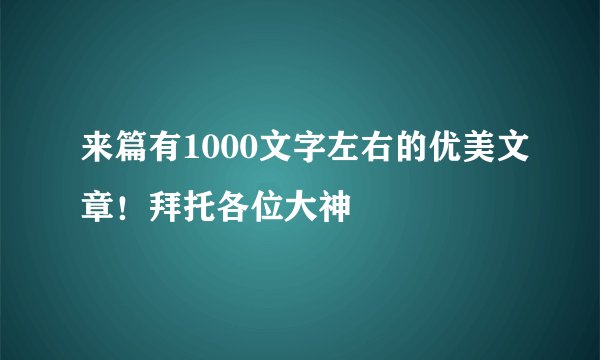 来篇有1000文字左右的优美文章！拜托各位大神