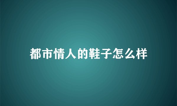 都市情人的鞋子怎么样