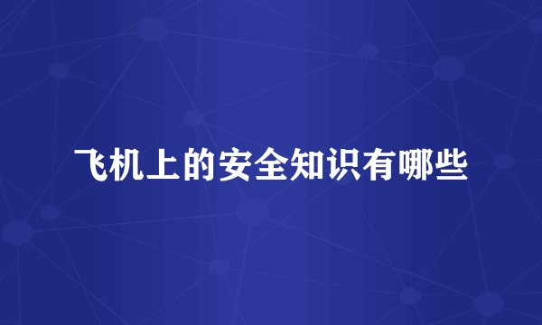飞机上的安全知识有哪些