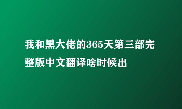 我和黑大佬的365天第三部完整版中文翻译啥时候出