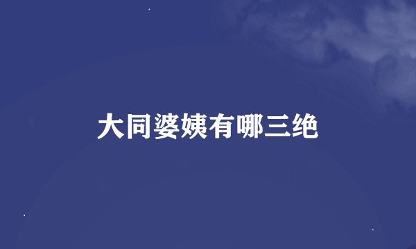 大同婆姨有哪三绝