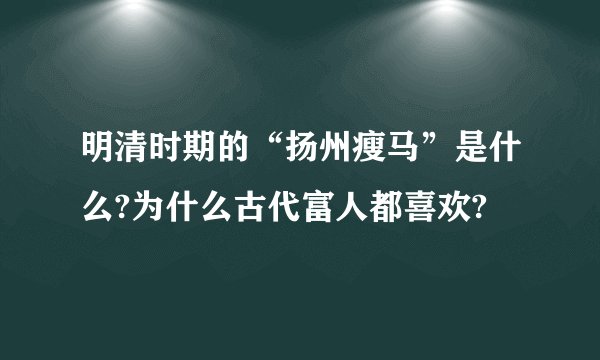 明清时期的“扬州瘦马”是什么?为什么古代富人都喜欢?