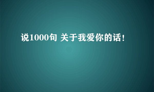 说1000句 关于我爱你的话！