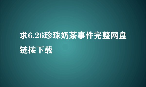 求6.26珍珠奶茶事件完整网盘链接下载