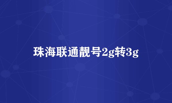 珠海联通靓号2g转3g