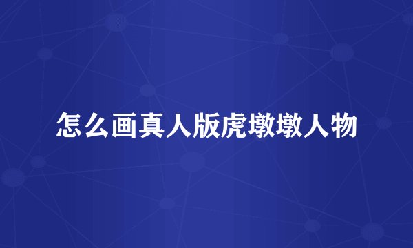 怎么画真人版虎墩墩人物