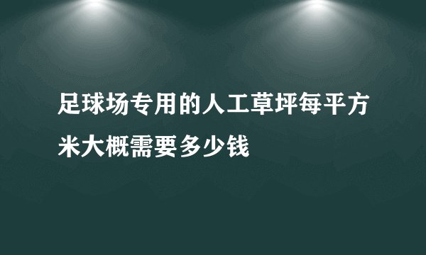 足球场专用的人工草坪每平方米大概需要多少钱